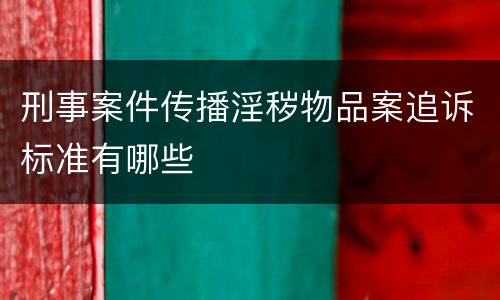 刑事案件传播淫秽物品案追诉标准有哪些