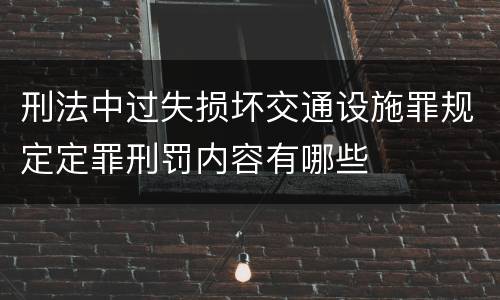 刑法中过失损坏交通设施罪规定定罪刑罚内容有哪些