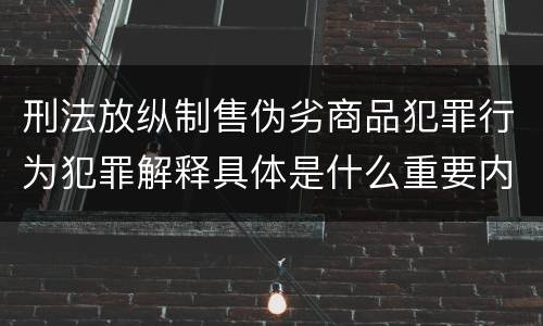 刑法放纵制售伪劣商品犯罪行为犯罪解释具体是什么重要内容