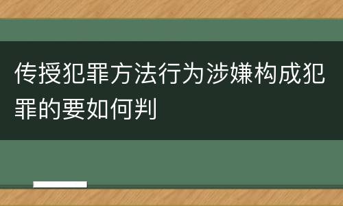 传授犯罪方法行为涉嫌构成犯罪的要如何判