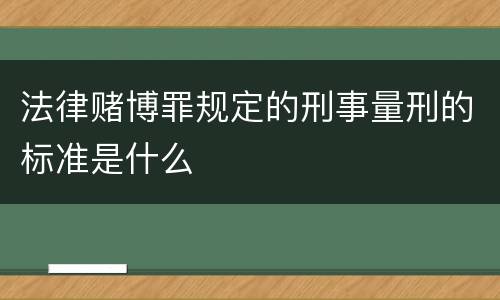 法律赌博罪规定的刑事量刑的标准是什么
