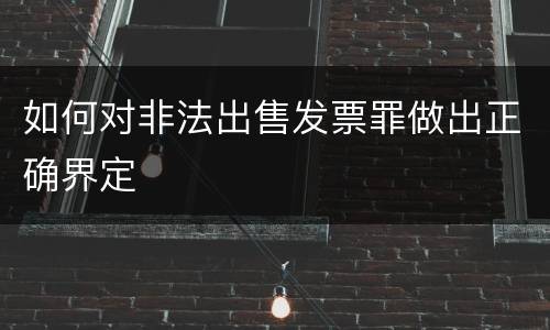 如何对非法出售发票罪做出正确界定