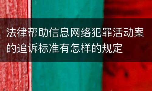 法律帮助信息网络犯罪活动案的追诉标准有怎样的规定