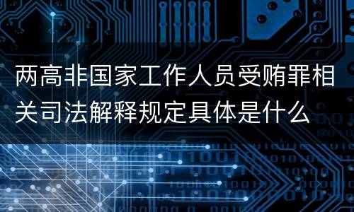 两高非国家工作人员受贿罪相关司法解释规定具体是什么