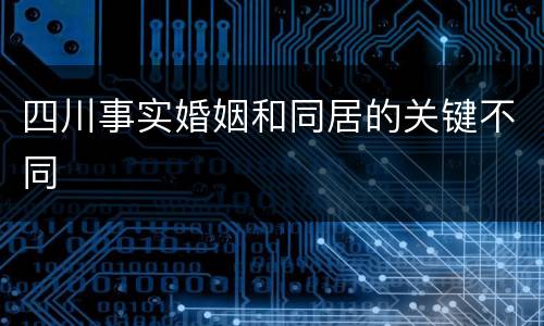 四川事实婚姻和同居的关键不同