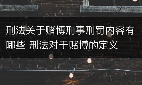 刑法关于赌博刑事刑罚内容有哪些 刑法对于赌博的定义