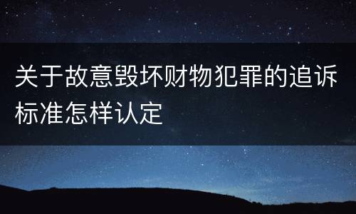 关于故意毁坏财物犯罪的追诉标准怎样认定