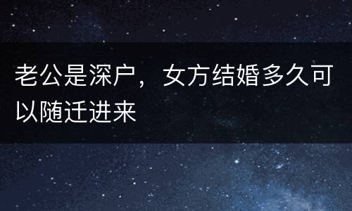 老公是深户，女方结婚多久可以随迁进来