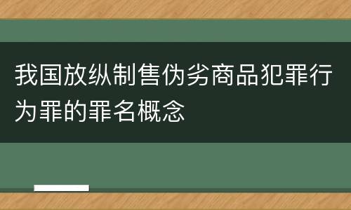 我国放纵制售伪劣商品犯罪行为罪的罪名概念
