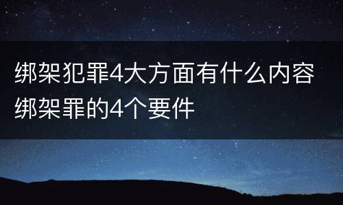 绑架犯罪4大方面有什么内容 绑架罪的4个要件