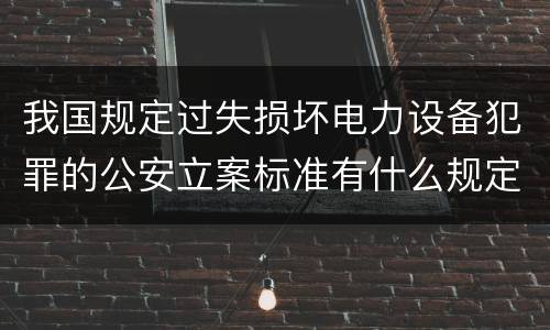 我国规定过失损坏电力设备犯罪的公安立案标准有什么规定