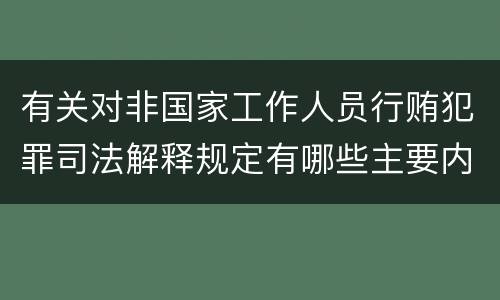 有关对非国家工作人员行贿犯罪司法解释规定有哪些主要内容