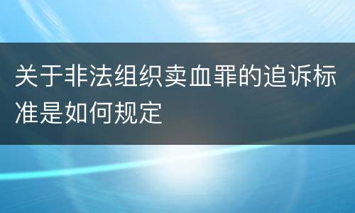 关于非法组织卖血罪的追诉标准是如何规定