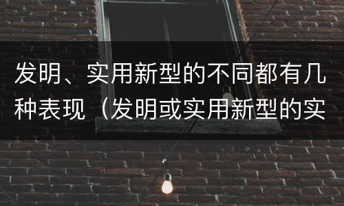 发明、实用新型的不同都有几种表现（发明或实用新型的实用性）