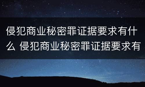 侵犯商业秘密罪证据要求有什么 侵犯商业秘密罪证据要求有什么规定