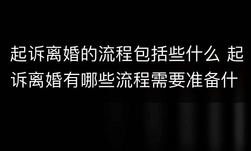 起诉离婚的流程包括些什么 起诉离婚有哪些流程需要准备什么