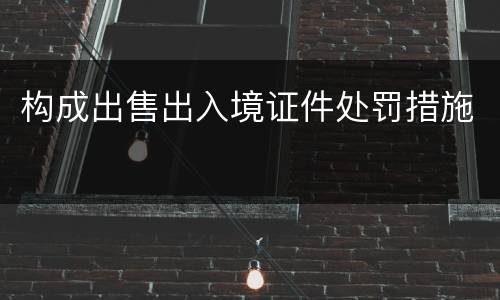 构成出售出入境证件处罚措施