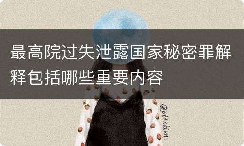 最高院过失泄露国家秘密罪解释包括哪些重要内容