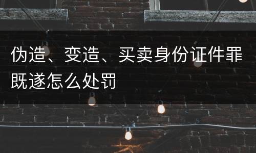 伪造、变造、买卖身份证件罪既遂怎么处罚