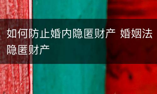 如何防止婚内隐匿财产 婚姻法隐匿财产