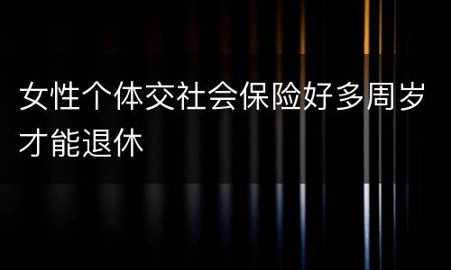 女性个体交社会保险好多周岁才能退休