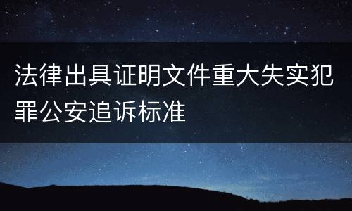 法律出具证明文件重大失实犯罪公安追诉标准