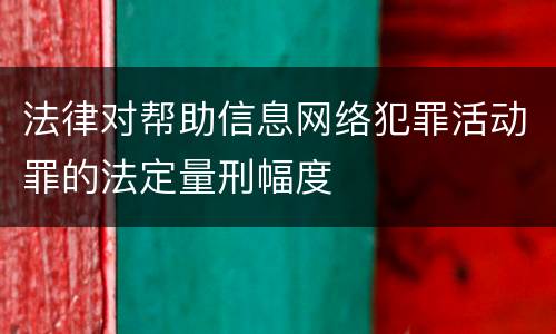 法律对帮助信息网络犯罪活动罪的法定量刑幅度