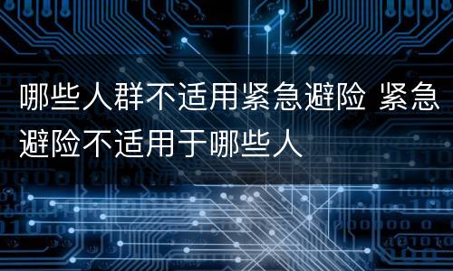 哪些人群不适用紧急避险 紧急避险不适用于哪些人