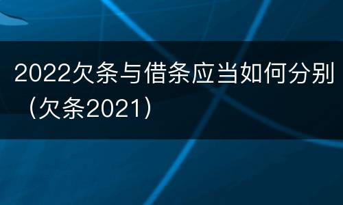 2022欠条与借条应当如何分别（欠条2021）