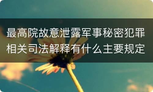 最高院故意泄露军事秘密犯罪相关司法解释有什么主要规定