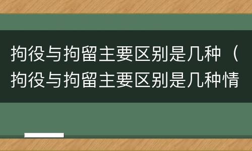 拘役与拘留主要区别是几种（拘役与拘留主要区别是几种情况）