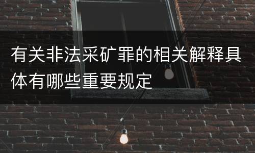 有关非法采矿罪的相关解释具体有哪些重要规定