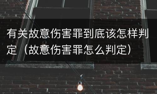 有关故意伤害罪到底该怎样判定（故意伤害罪怎么判定）