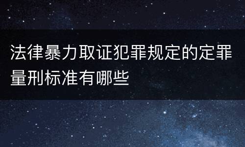 法律暴力取证犯罪规定的定罪量刑标准有哪些