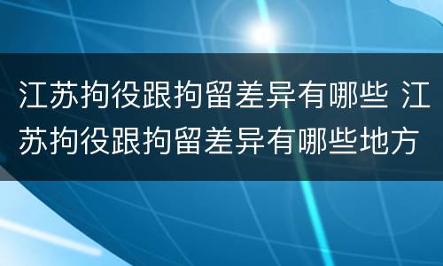 江苏拘役跟拘留差异有哪些 江苏拘役跟拘留差异有哪些地方
