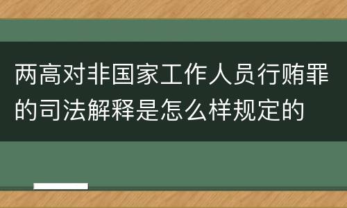 两高对非国家工作人员行贿罪的司法解释是怎么样规定的