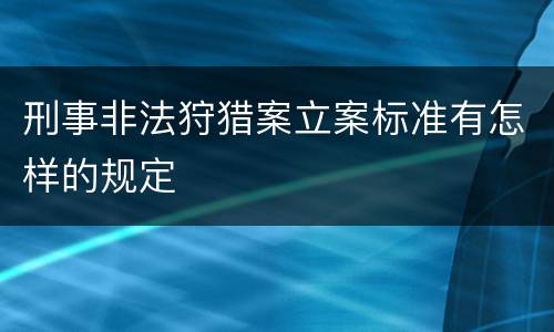 刑事非法狩猎案立案标准有怎样的规定
