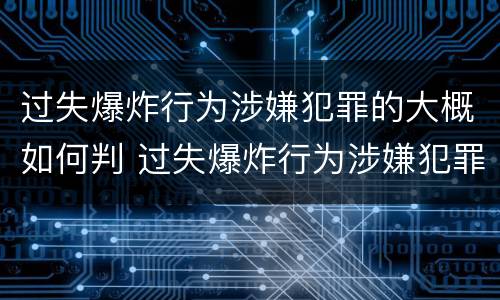过失爆炸行为涉嫌犯罪的大概如何判 过失爆炸行为涉嫌犯罪的大概如何判定