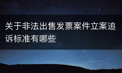 关于非法出售发票案件立案追诉标准有哪些