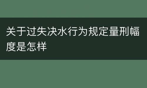 关于过失决水行为规定量刑幅度是怎样
