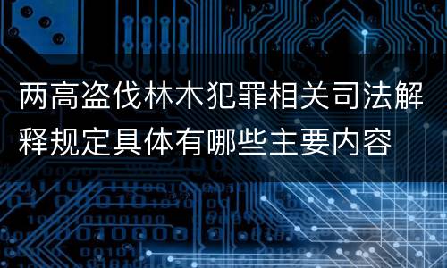 两高盗伐林木犯罪相关司法解释规定具体有哪些主要内容