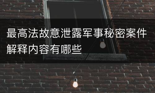 最高法故意泄露军事秘密案件解释内容有哪些