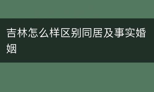 吉林怎么样区别同居及事实婚姻