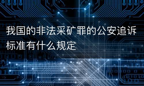 我国的非法采矿罪的公安追诉标准有什么规定