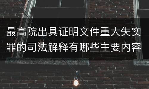 最高院出具证明文件重大失实罪的司法解释有哪些主要内容
