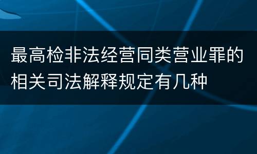 最高检非法经营同类营业罪的相关司法解释规定有几种