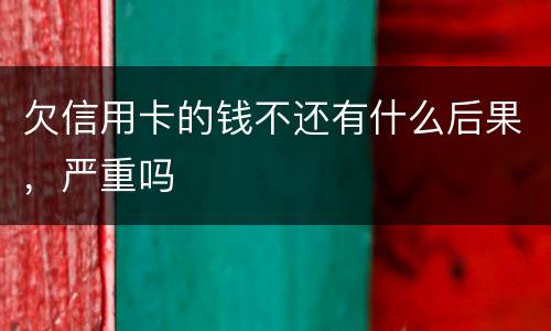 欠信用卡的钱不还有什么后果，严重吗