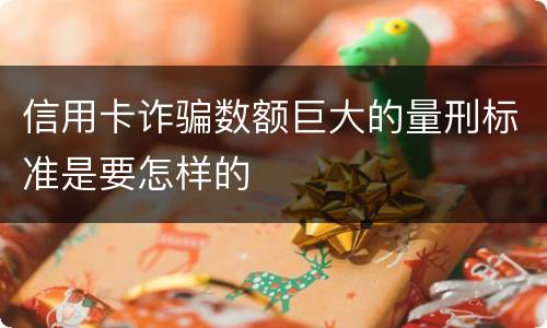 信用卡诈骗数额巨大的量刑标准是要怎样的