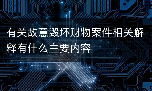 有关故意毁坏财物案件相关解释有什么主要内容