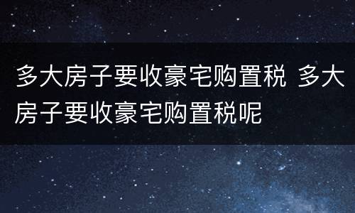 多大房子要收豪宅购置税 多大房子要收豪宅购置税呢